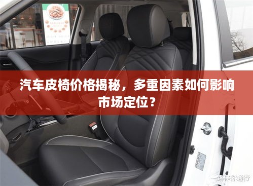 汽車皮椅價(jià)格揭秘，多重因素如何影響市場(chǎng)定位？