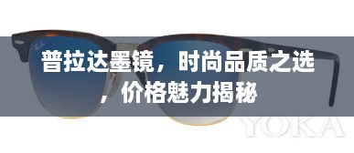 普拉達墨鏡，時尚品質(zhì)之選，價格魅力揭秘