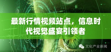 最新行情視頻站點，信息時代視覺盛宴引領(lǐng)者
