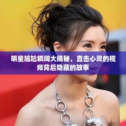 明星尷尬瞬間大揭秘，直擊心靈的視頻背后隱藏的故事