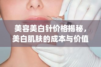 美容美白針價(jià)格揭秘，美白肌膚的成本與價(jià)值解析