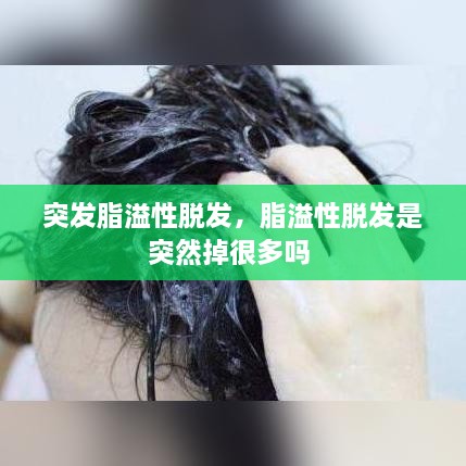 突發(fā)脂溢性脫發(fā)，脂溢性脫發(fā)是突然掉很多嗎 