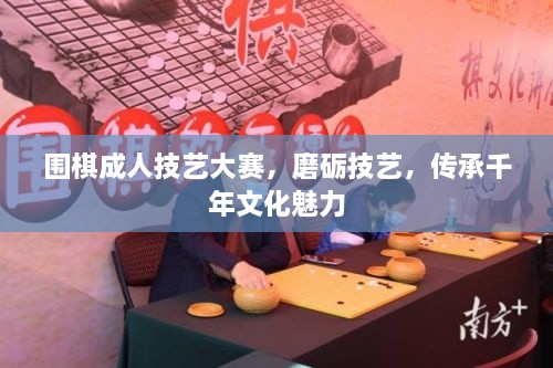 圍棋成人技藝大賽，磨礪技藝，傳承千年文化魅力