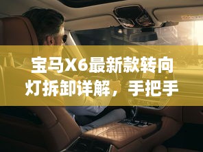 寶馬X6最新款轉(zhuǎn)向燈拆卸詳解，手把手教你輕松搞定！