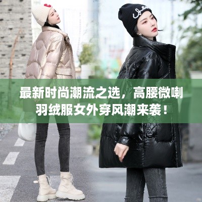 最新時(shí)尚潮流之選，高腰微喇羽絨服女外穿風(fēng)潮來襲！