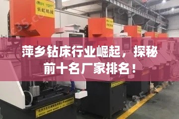 萍鄉(xiāng)鉆床行業(yè)崛起，探秘前十名廠家排名！