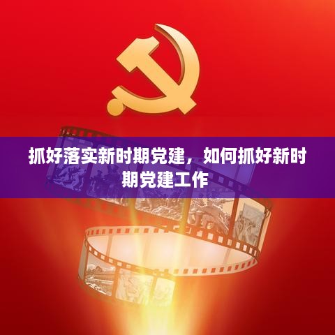 抓好落實(shí)新時(shí)期黨建，如何抓好新時(shí)期黨建工作 
