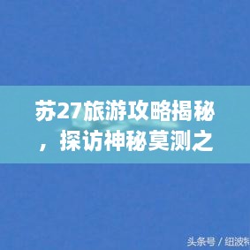 蘇27旅游攻略揭秘，探訪神秘莫測之地