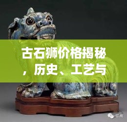 古石獅價格揭秘，歷史、工藝與價值的完美交織