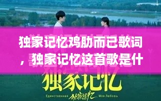 獨(dú)家記憶雞肋而已歌詞，獨(dú)家記憶這首歌是什么意思 