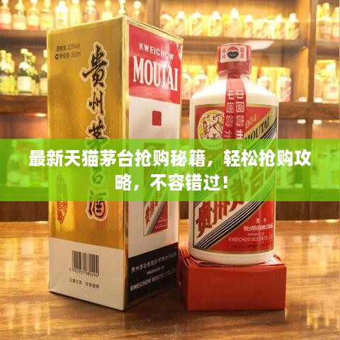 最新天貓茅臺(tái)搶購(gòu)秘籍，輕松搶購(gòu)攻略，不容錯(cuò)過(guò)！