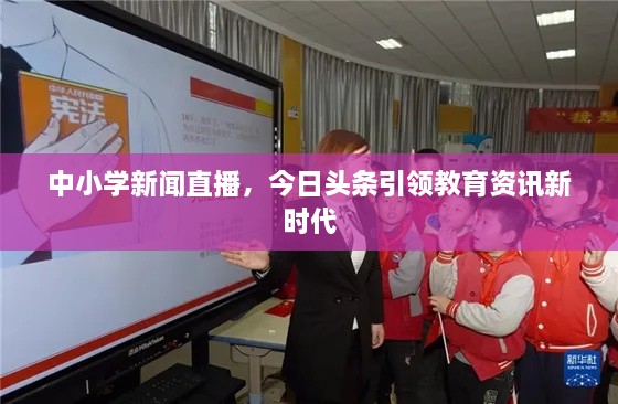 中小學(xué)新聞直播，今日頭條引領(lǐng)教育資訊新時(shí)代