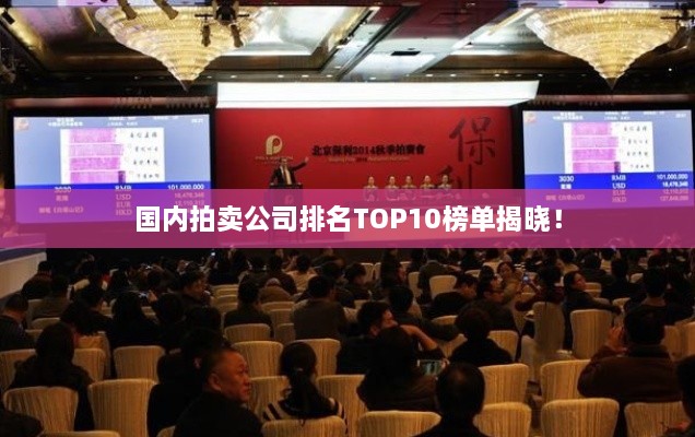 國內(nèi)拍賣公司排名TOP10榜單揭曉！