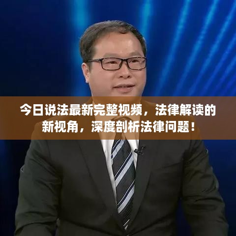 今日說法最新完整視頻，法律解讀的新視角，深度剖析法律問題！
