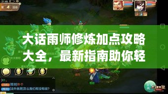 大話雨師修煉加點攻略大全，最新指南助你輕松飛升！