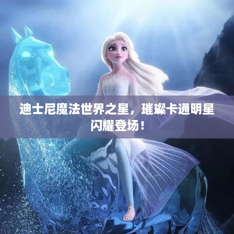 迪士尼魔法世界之星，璀璨卡通明星閃耀登場！