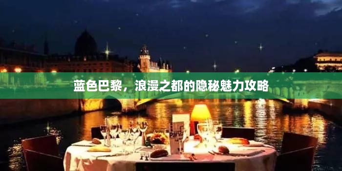 藍(lán)色巴黎，浪漫之都的隱秘魅力攻略
