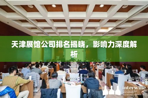 天津展館公司排名揭曉，影響力深度解析