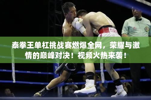 泰拳王單杠挑戰(zhàn)賽燃爆全網(wǎng)，榮耀與激情的巔峰對決！視頻火熱來襲！