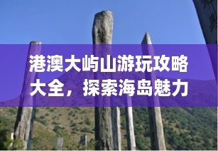港澳大嶼山游玩攻略大全，探索海島魅力，盡享自然美景！