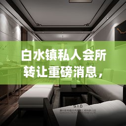白水鎮(zhèn)私人會所轉(zhuǎn)讓重磅消息，最新動態(tài)揭秘！