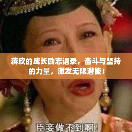 蔣欣的成長勵志語錄，奮斗與堅持的力量，激發(fā)無限潛能！