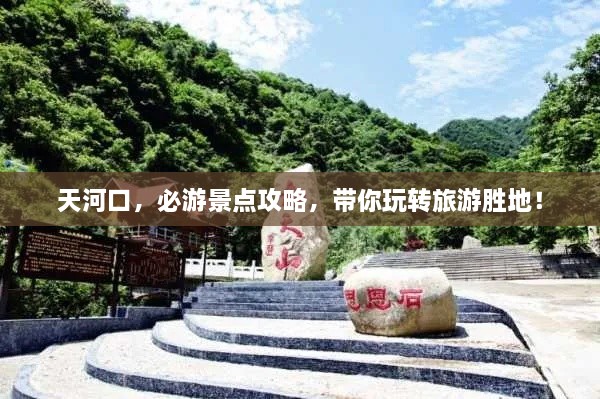 天河口，必游景點(diǎn)攻略，帶你玩轉(zhuǎn)旅游勝地！