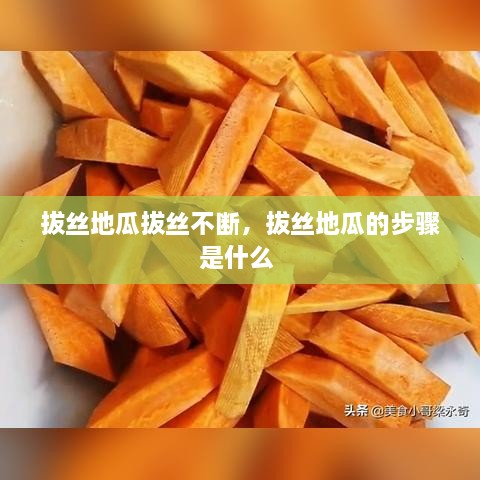 拔絲地瓜拔絲不斷，拔絲地瓜的步驟是什么 