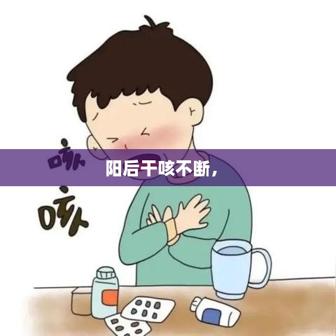 陽后干咳不斷， 