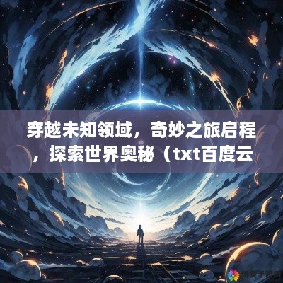 穿越未知領(lǐng)域，奇妙之旅啟程，探索世界奧秘（txt百度云版）