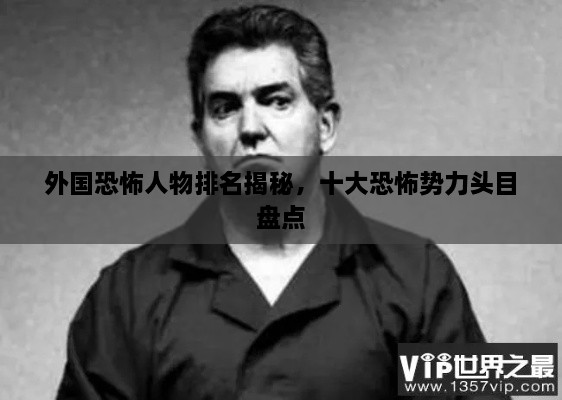 外國恐怖人物排名揭秘，十大恐怖勢力頭目盤點(diǎn)