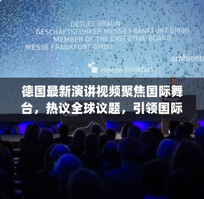 德國(guó)最新演講視頻聚焦國(guó)際舞臺(tái)，熱議全球議題，引領(lǐng)國(guó)際聲音新潮流