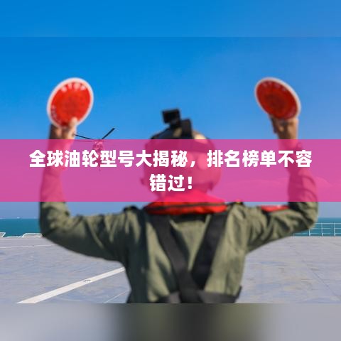 全球油輪型號大揭秘，排名榜單不容錯過！