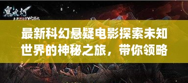 最新科幻懸疑電影探索未知世界的神秘之旅，帶你領(lǐng)略未知的魅力