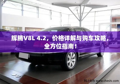 輝騰V8L 4.2，價格詳解與購車攻略，全方位指南！