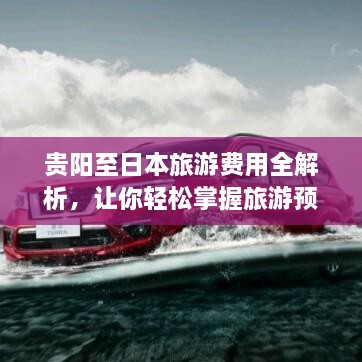 貴陽至日本旅游費用全解析，讓你輕松掌握旅游預(yù)算！